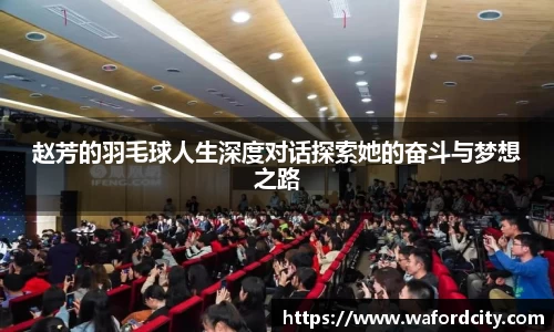 赵芳的羽毛球人生深度对话探索她的奋斗与梦想之路
